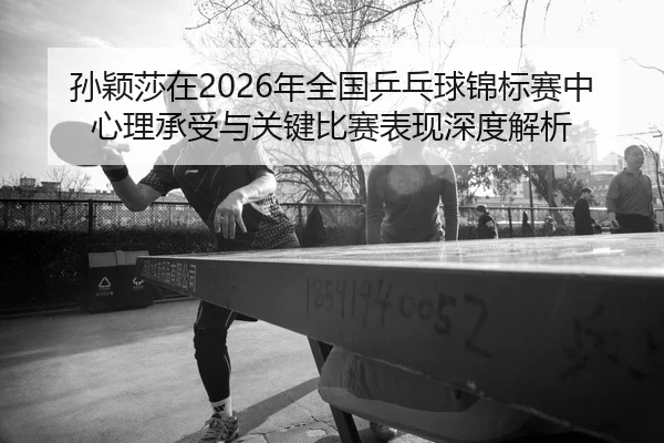 sun-ying-sha-zai-nian-quan-guo-ping-pang-qiu-jin-biao-sai-zhong-xin-li-cheng-shou-yu-guan-jian-bi-sai-biao-xian-shen-du-2-202.jpg
